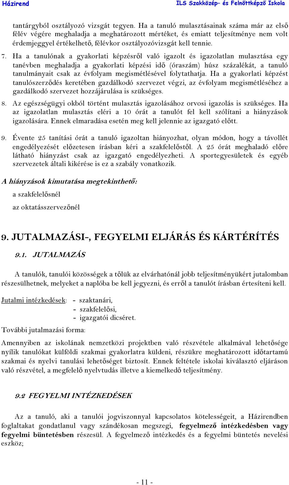 Ha a tanulónak a gyakorlati képzésről való igazolt és igazolatlan mulasztása egy tanévben meghaladja a gyakorlati képzési idő (óraszám) húsz százalékát, a tanuló tanulmányait csak az évfolyam