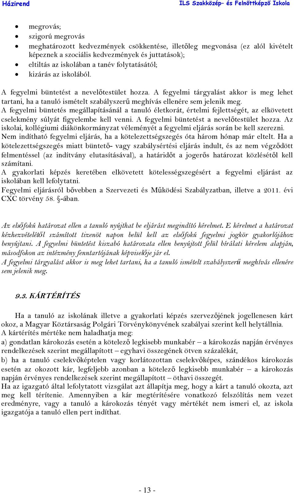 A fegyelmi büntetés megállapításánál a tanuló életkorát, értelmi fejlettségét, az elkövetett cselekmény súlyát figyelembe kell venni. A fegyelmi büntetést a nevelőtestület hozza.