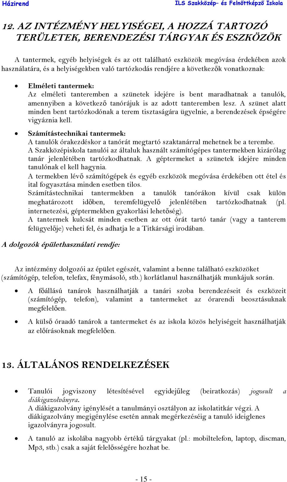 adott tanteremben lesz. A szünet alatt minden bent tartózkodónak a terem tisztaságára ügyelnie, a berendezések épségére vigyáznia kell.