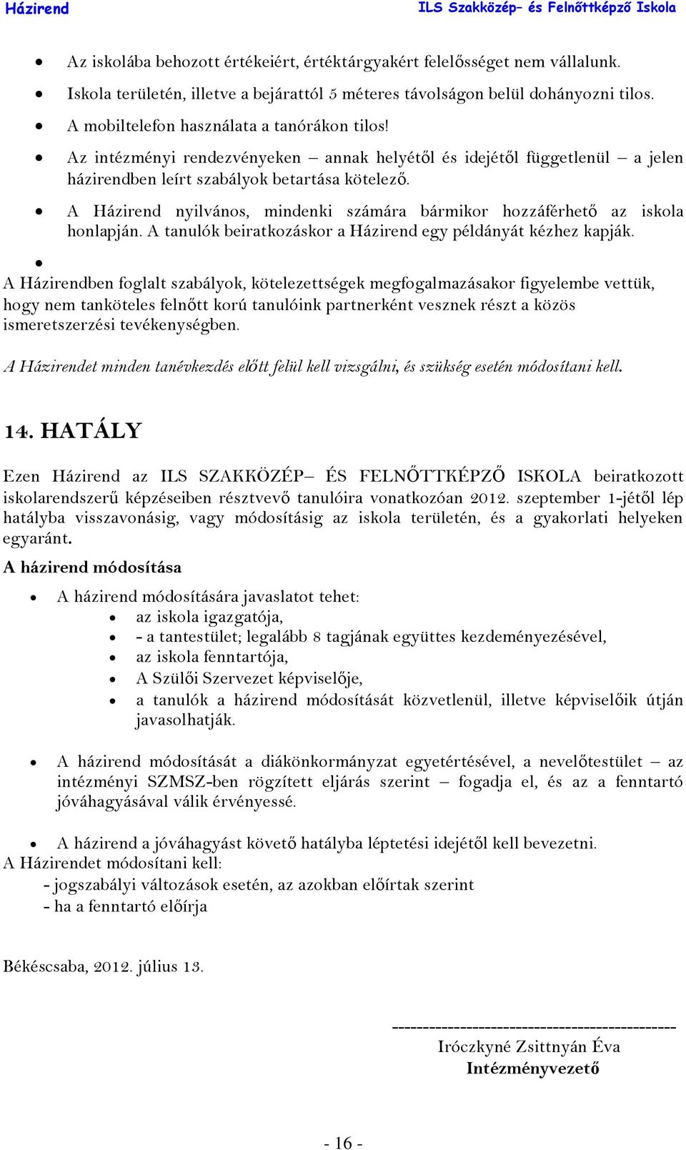 A nyilvános, mindenki számára bármikor hozzáférhető az iskola honlapján. A tanulók beiratkozáskor a egy példányát kézhez kapják.