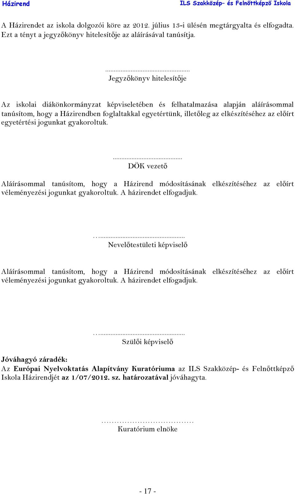 egyetértési jogunkat gyakoroltuk.... DÖK vezető Aláírásommal tanúsítom, hogy a módosításának elkészítéséhez az előírt véleményezési jogunkat gyakoroltuk. A házirendet elfogadjuk.