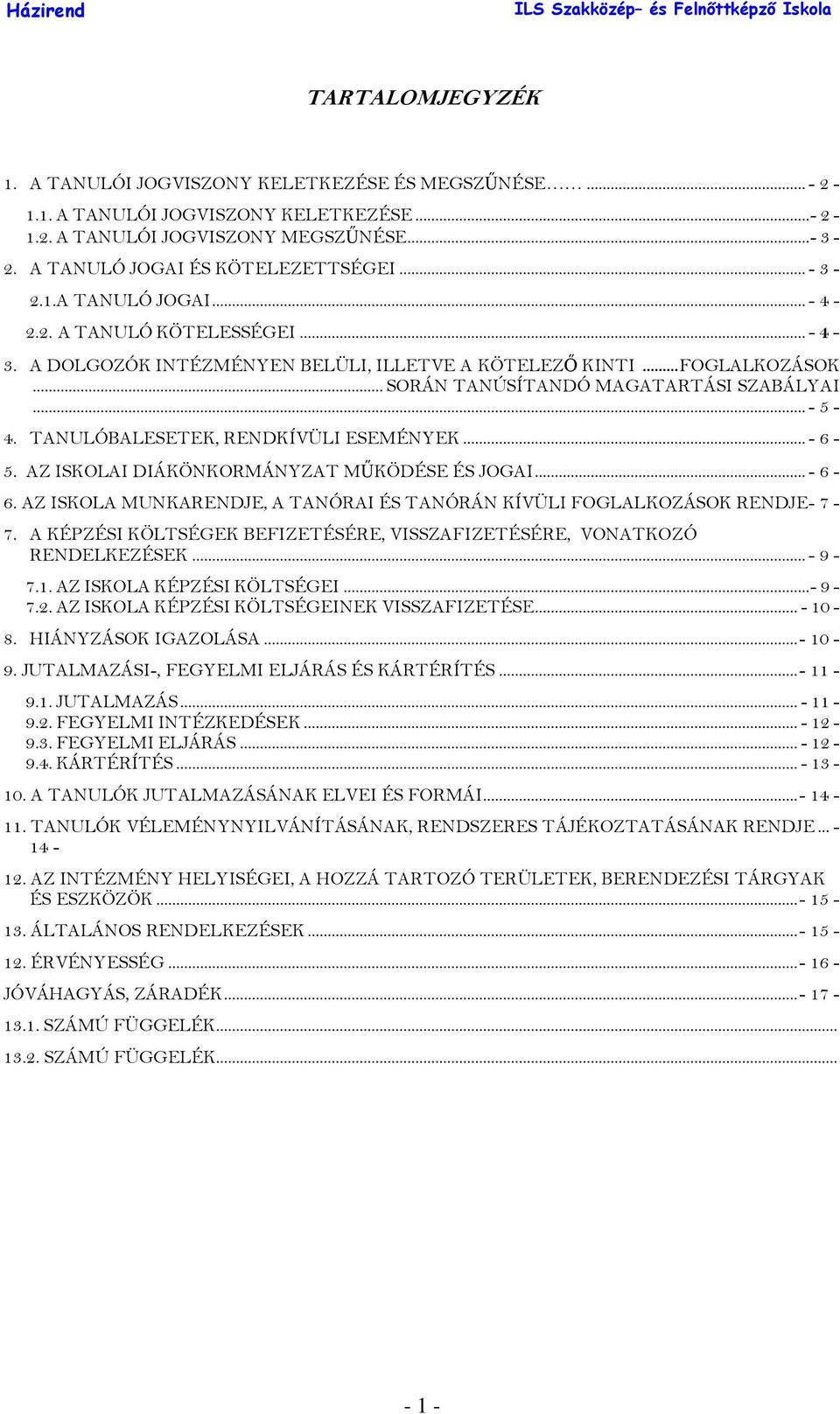 TANULÓBALESETEK, RENDKÍVÜLI ESEMÉNYEK... - 6-5. AZ ISKOLAI DIÁKÖNKORMÁNYZAT MŰKÖDÉSE ÉS JOGAI... - 6-6. AZ ISKOLA MUNKARENDJE, A TANÓRAI ÉS TANÓRÁN KÍVÜLI FOGLALKOZÁSOK RENDJE - 7-7.