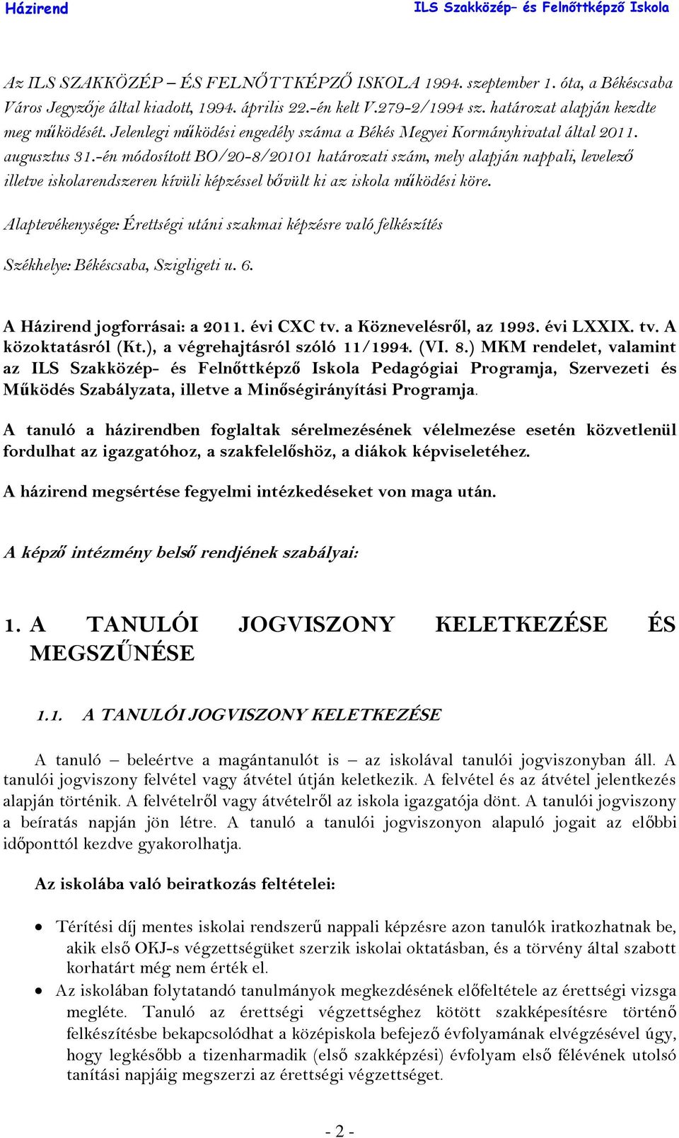 -én módosított BO/20-8/20101 határozati szám, mely alapján nappali, levelező illetve iskolarendszeren kívüli képzéssel bővült ki az iskola működési köre.