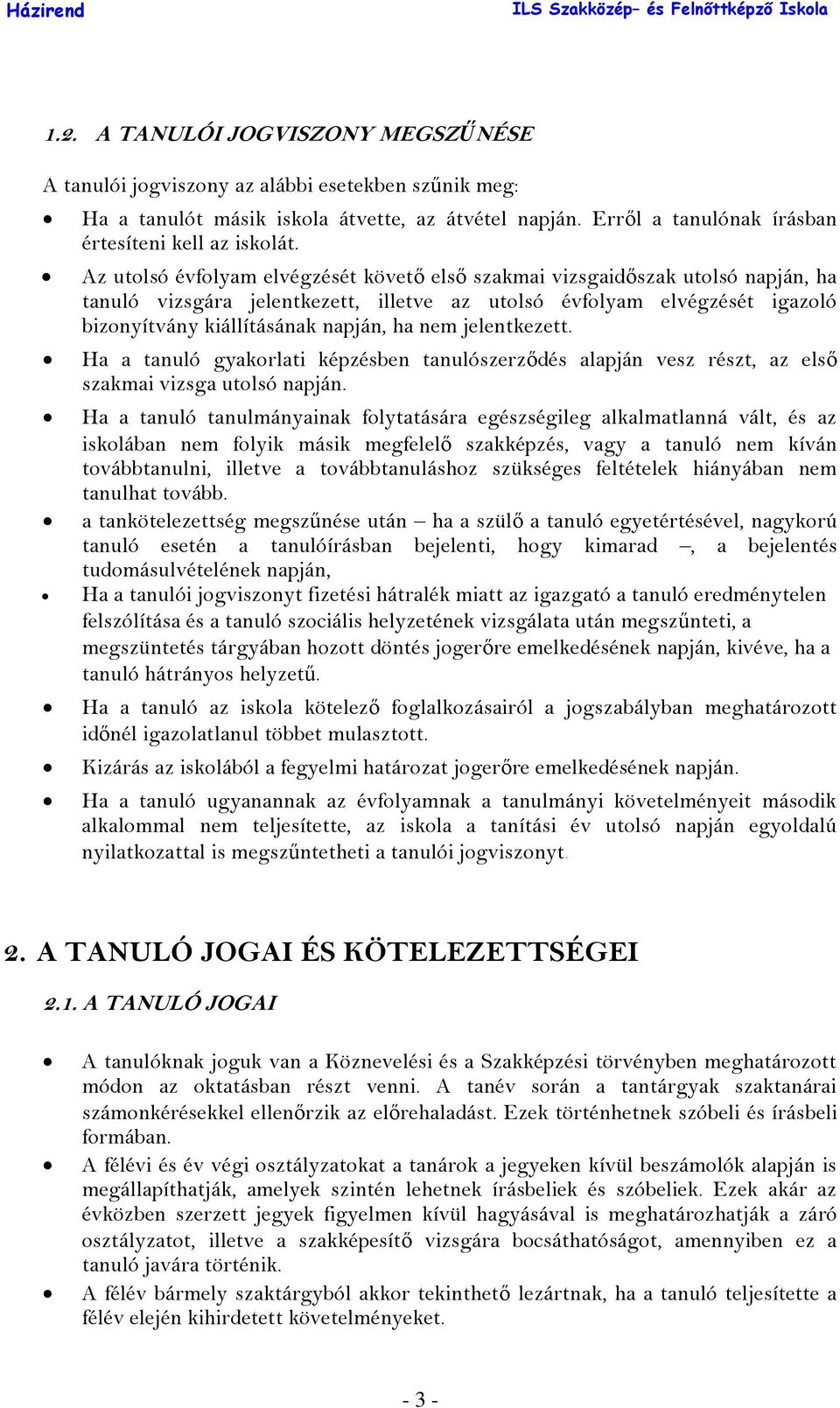 jelentkezett. Ha a tanuló gyakorlati képzésben tanulószerződés alapján vesz részt, az első szakmai vizsga utolsó napján.