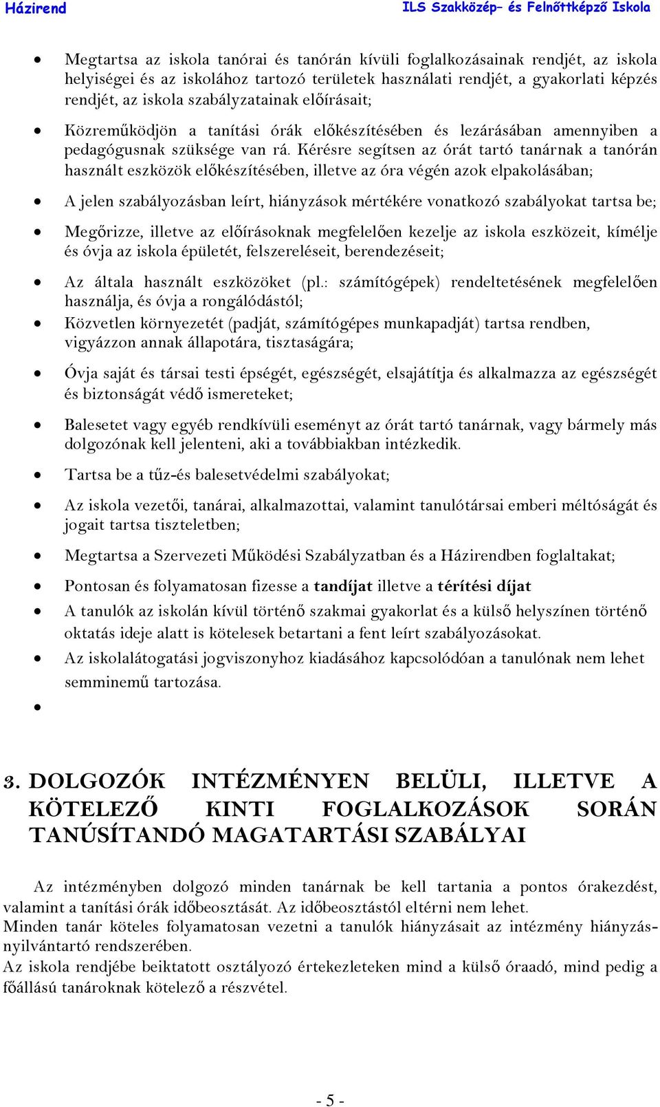 Kérésre segítsen az órát tartó tanárnak a tanórán használt eszközök előkészítésében, illetve az óra végén azok elpakolásában; A jelen szabályozásban leírt, hiányzások mértékére vonatkozó szabályokat