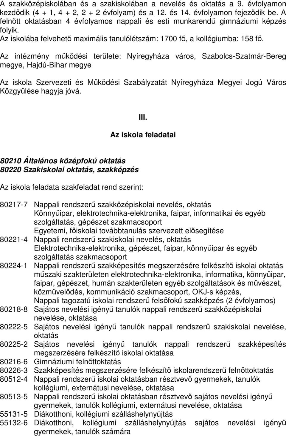 Az intézmény működési területe: Nyíregyháza város, Szabolcs-Szatmár-Bereg megye, Hajdú-Bihar megye Az iskola Szervezeti és Működési Szabályzatát Nyíregyháza Megyei Jogú Város Közgyűlése hagyja jóvá.