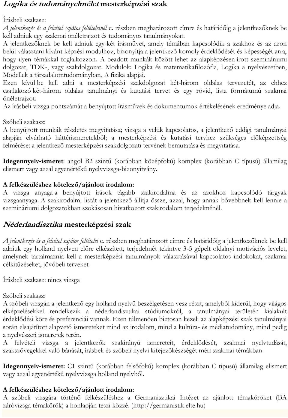 A jelentkezőknek be kell adniuk egy-két írásművet, amely témában kapcsolódik a szakhoz és az azon belül választani kívánt képzési modulhoz, bizonyítja a jelentkező komoly érdeklődését és képességét