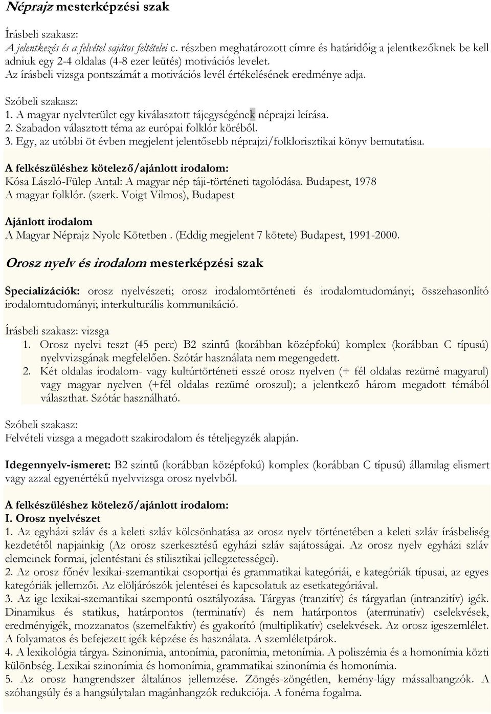 Egy, az utóbbi öt évben megjelent jelentősebb néprajzi/folklorisztikai könyv bemutatása. Kósa László-Fülep Antal: A magyar nép táji-történeti tagolódása. Budapest, 1978 A magyar folklór. (szerk.