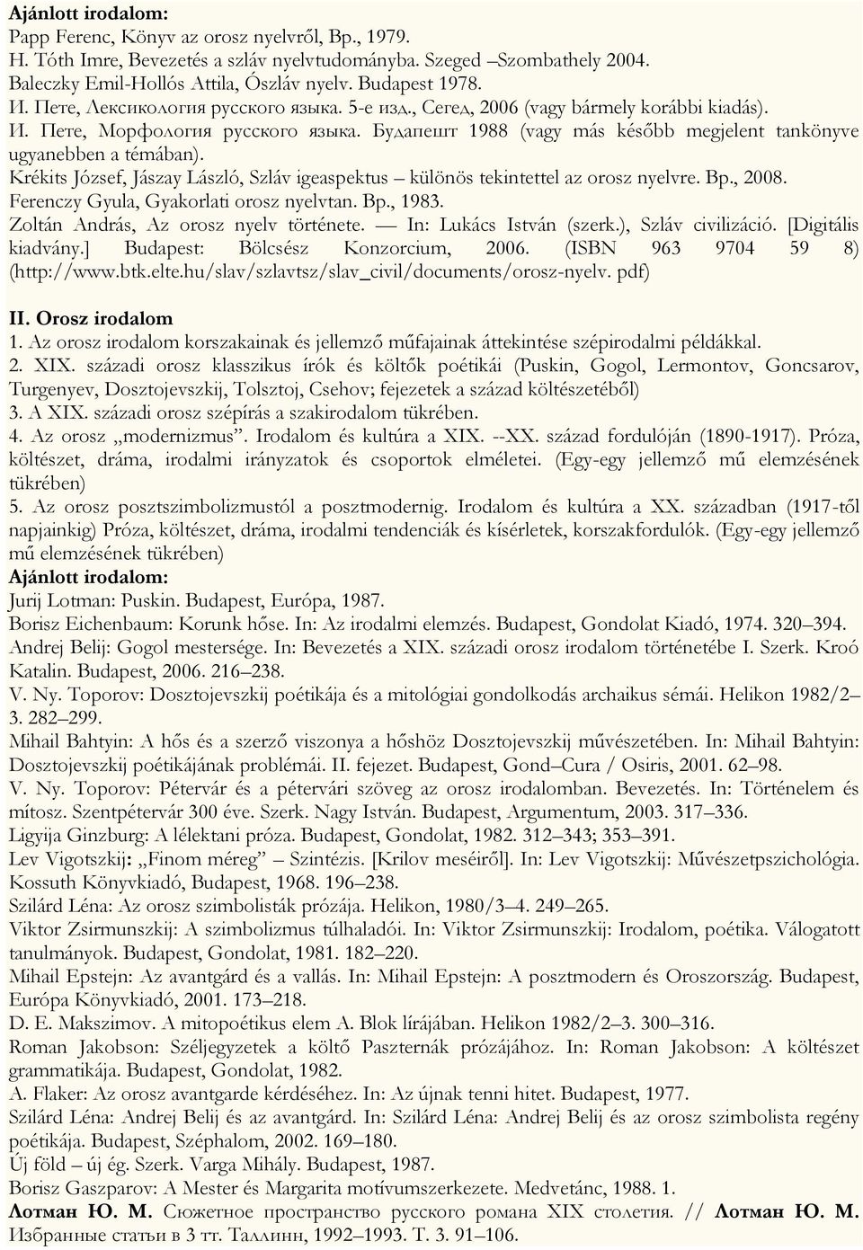 Krékits József, Jászay László, Szláv igeaspektus különös tekintettel az orosz nyelvre. Bp., 2008. Ferenczy Gyula, Gyakorlati orosz nyelvtan. Bp., 1983. Zoltán András, Az orosz nyelv története.