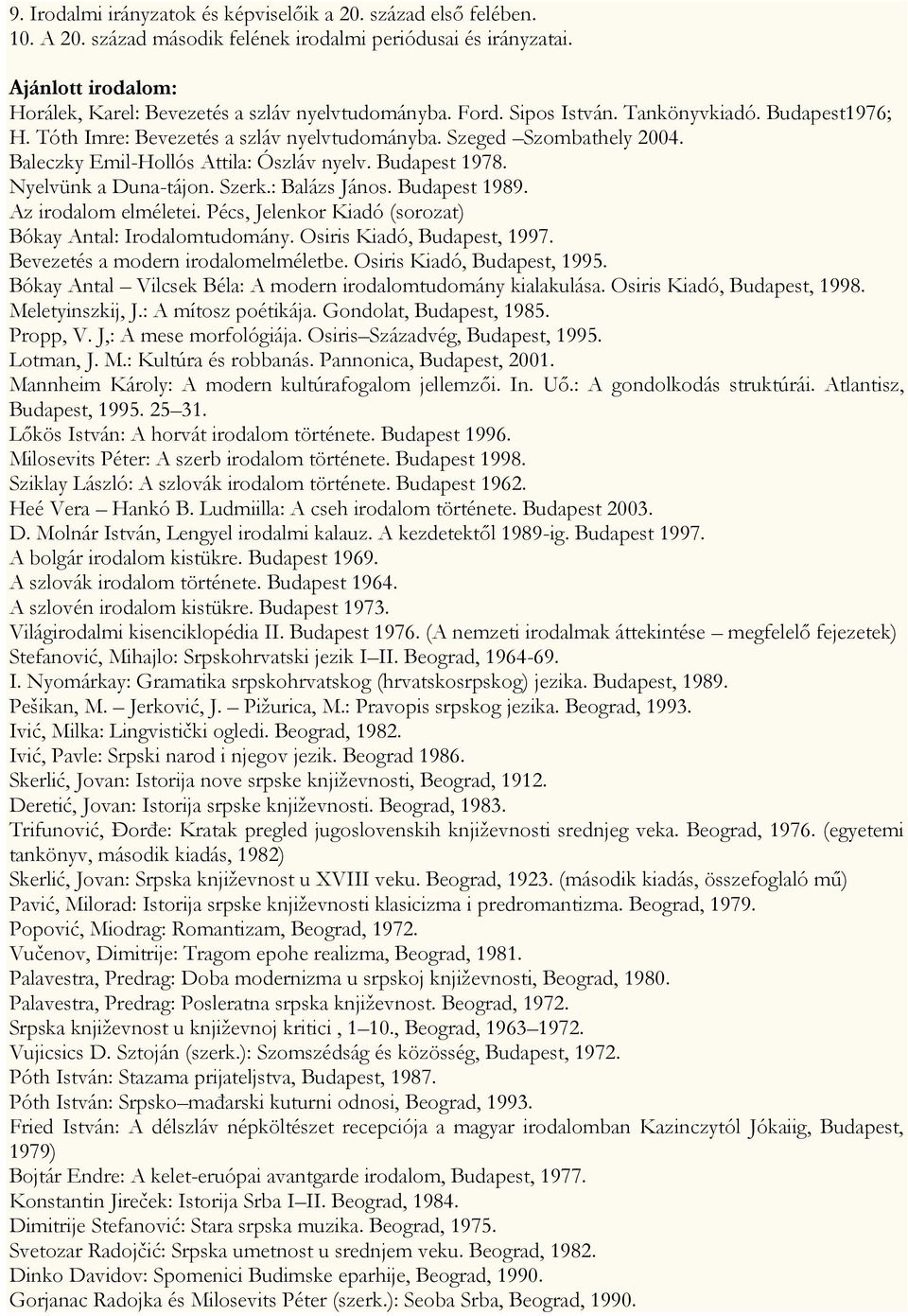 Baleczky Emil-Hollós Attila: Ószláv nyelv. Budapest 1978. Nyelvünk a Duna-tájon. Szerk.: Balázs János. Budapest 1989. Az irodalom elméletei.
