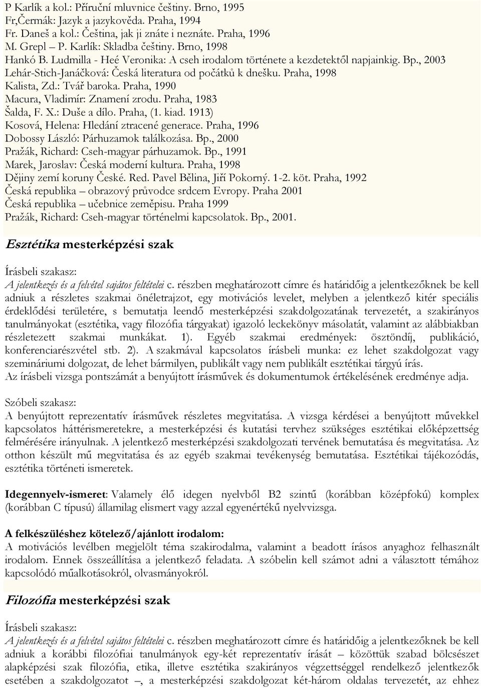 : Tvář baroka. Praha, 1990 Macura, Vladimír: Znamení zrodu. Praha, 1983 Šalda, F. X.: Duše a dílo. Praha, (1. kiad. 1913) Kosová, Helena: Hledání ztracené generace.