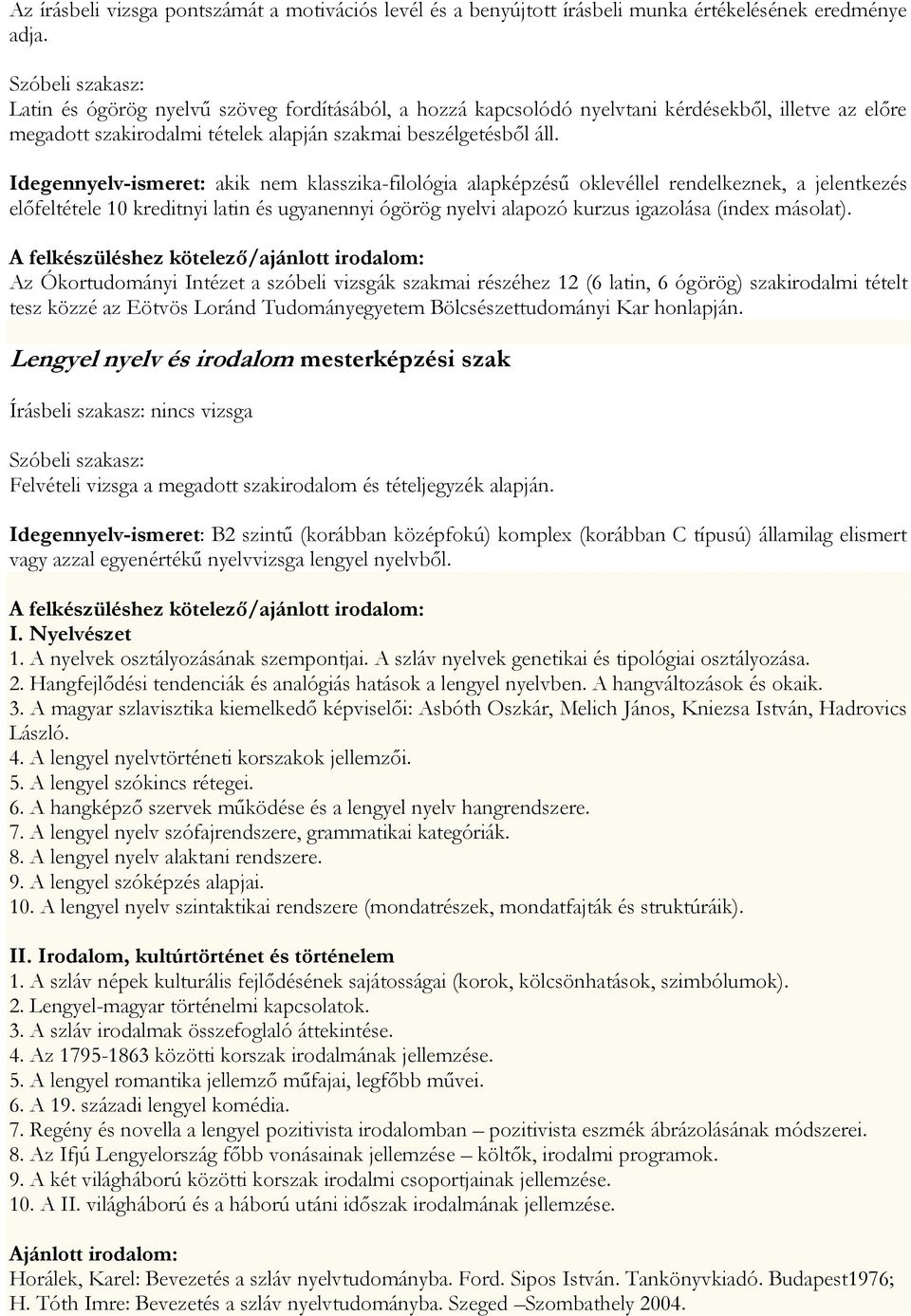 Idegennyelv-ismeret: akik nem klasszika-filológia alapképzésű oklevéllel rendelkeznek, a jelentkezés előfeltétele 10 kreditnyi latin és ugyanennyi ógörög nyelvi alapozó kurzus igazolása (index