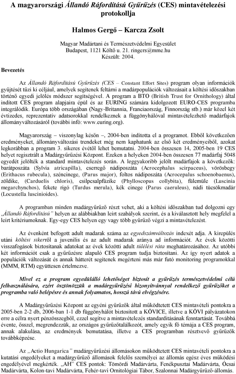 Az Állandó Ráfordítású Gyűrűzés (CES Constant Effort Sites) program olyan információk gyűjtését tűzi ki céljául, amelyek segítenek feltárni a madárpopulációk változásait a költési időszakban történő