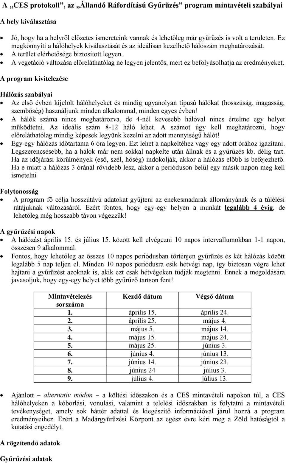 A vegetáció változása előreláthatólag ne legyen jelentős, mert ez befolyásolhatja az eredményeket.