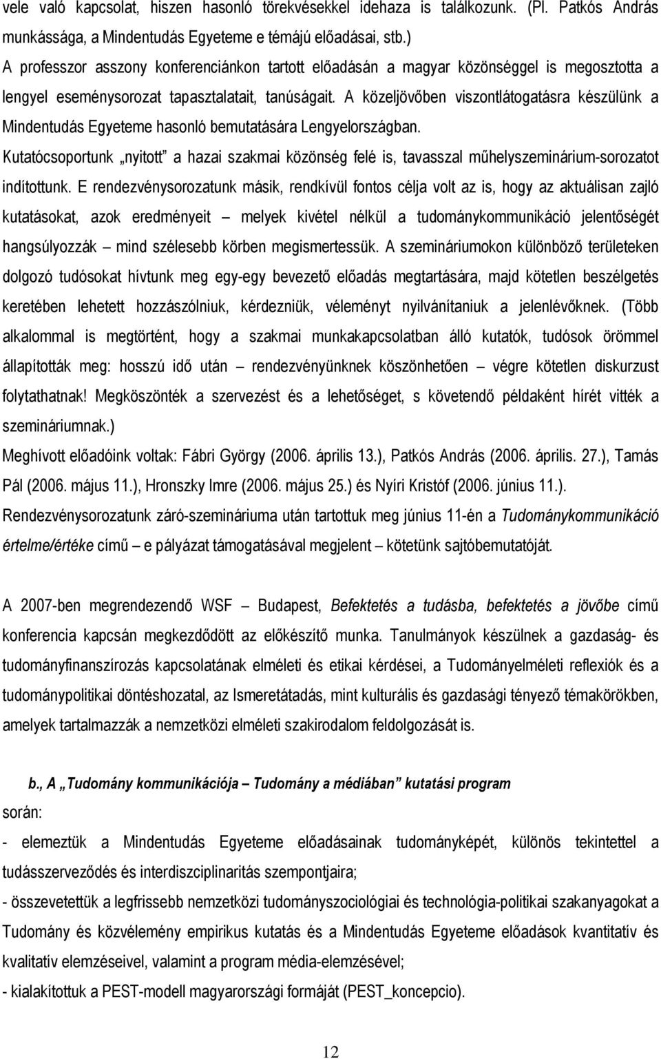 A közeljövıben viszontlátogatásra készülünk a Mindentudás Egyeteme hasonló bemutatására Lengyelországban.