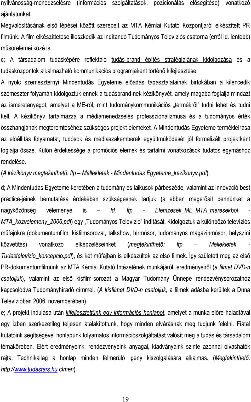 lentebb) mősorelemei közé is. c; A társadalom tudásképére reflektáló tudás-brand építés stratégiájának kidolgozása és a tudásközpontok alkalmazható kommunikációs programjaként történı kifejlesztése.