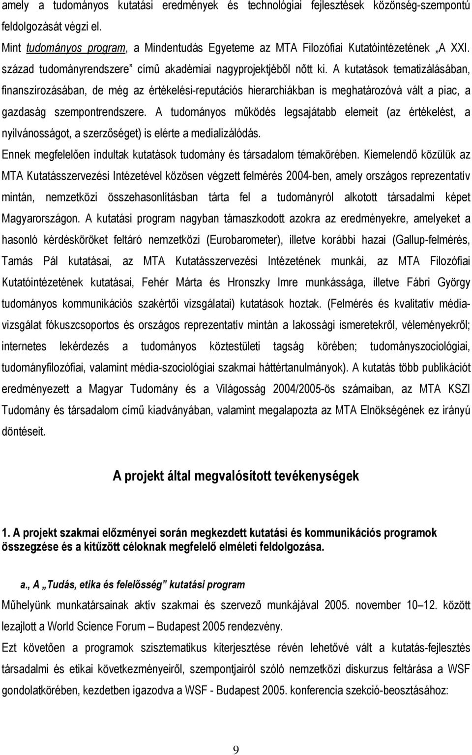 A kutatások tematizálásában, finanszírozásában, de még az értékelési-reputációs hierarchiákban is meghatározóvá vált a piac, a gazdaság szempontrendszere.