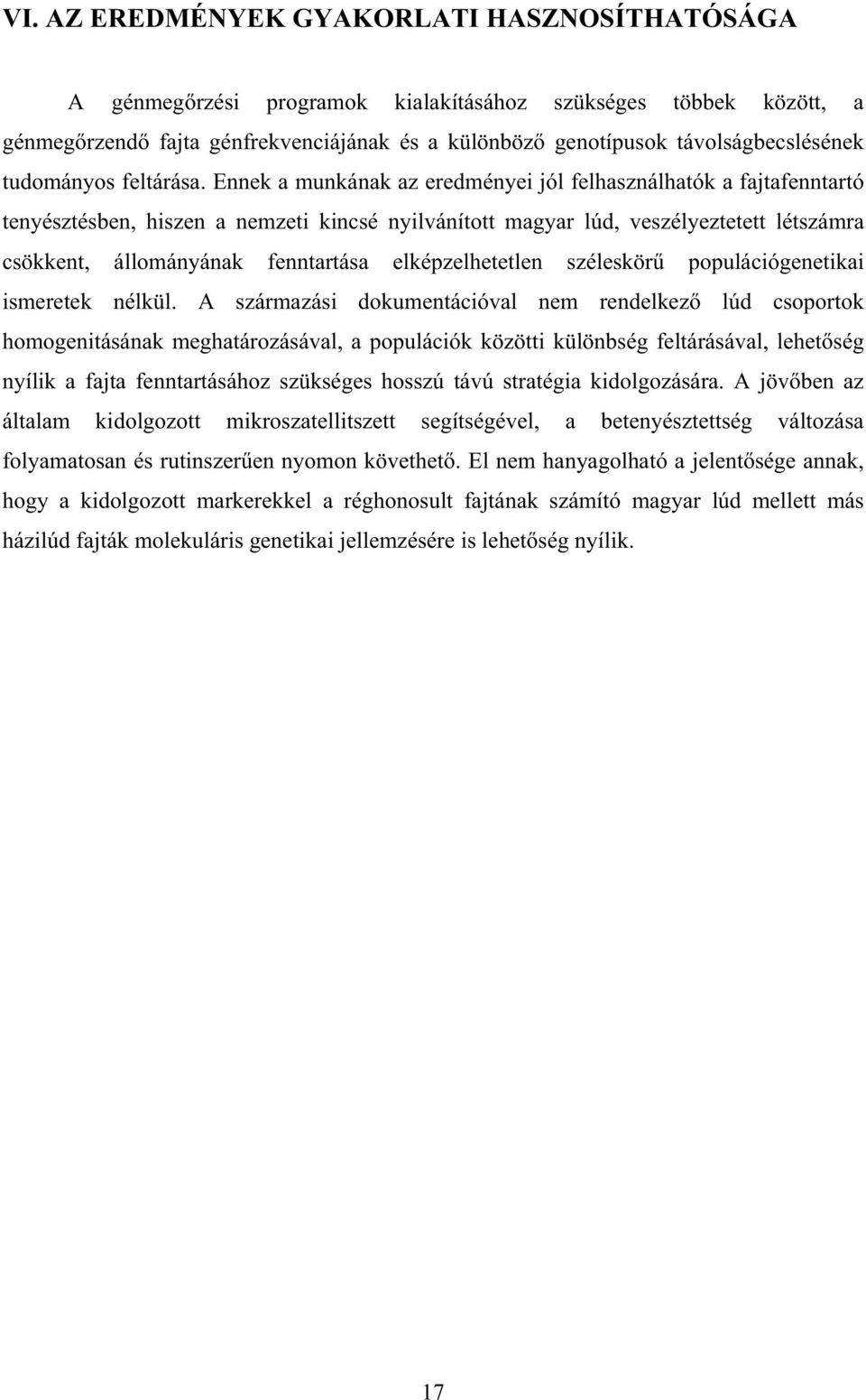 Ennek a munkának az eredményei jól felhasználhatók a fajtafenntartó tenyésztésben, hiszen a nemzeti kincsé nyilvánított magyar lúd, veszélyeztetett létszámra csökkent, állományának fenntartása