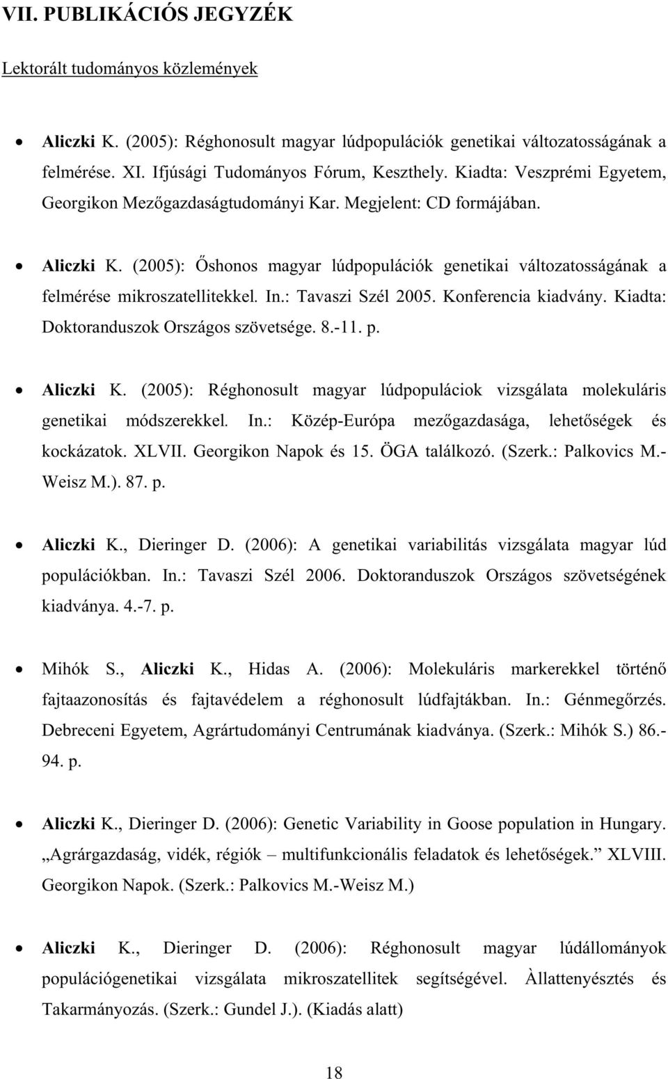 : Tavaszi Szél 2005. Konferencia kiadvány. Kiadta: Doktoranduszok Országos szövetsége. 8.-11. p. Aliczki K. (2005): Réghonosult magyar lúdpopuláciok vizsgálata molekuláris genetikai módszerekkel. In.