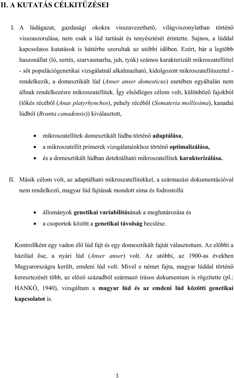 Ezért, bár a legtöbb haszonállat (ló, sertés, szarvasmarha, juh, tyúk) számos karakterizált mikroszatellittel - st populációgenetikai vizsgálatnál alkalmazható, kidolgozott mikroszatellitszettel -