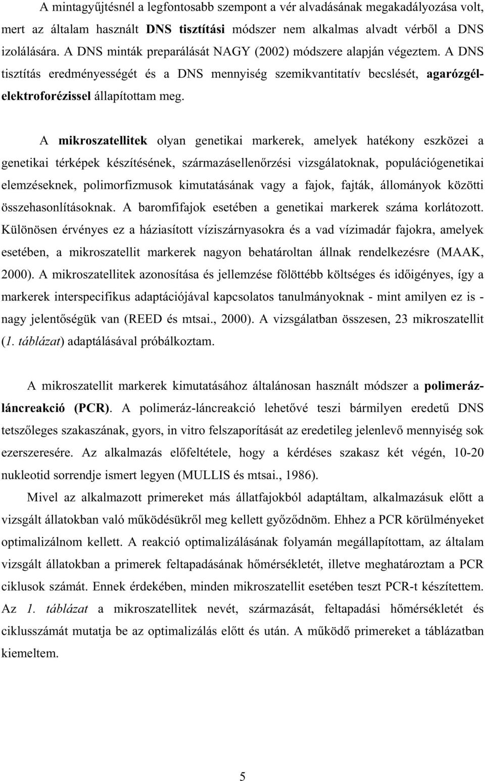 A mikroszatellitek olyan genetikai markerek, amelyek hatékony eszközei a genetikai térképek készítésének, származásellenrzési vizsgálatoknak, populációgenetikai elemzéseknek, polimorfizmusok