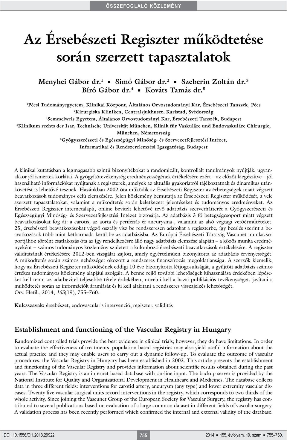 Orvostudományi Kar, Érsebészeti Tanszék, Budapest 4 Klinikum rechts der Isar, Technische Universität München, Klinik für Vaskuläre und Endovaskuläre Chirurgie, München, Németország 5 Gyógyszerészeti