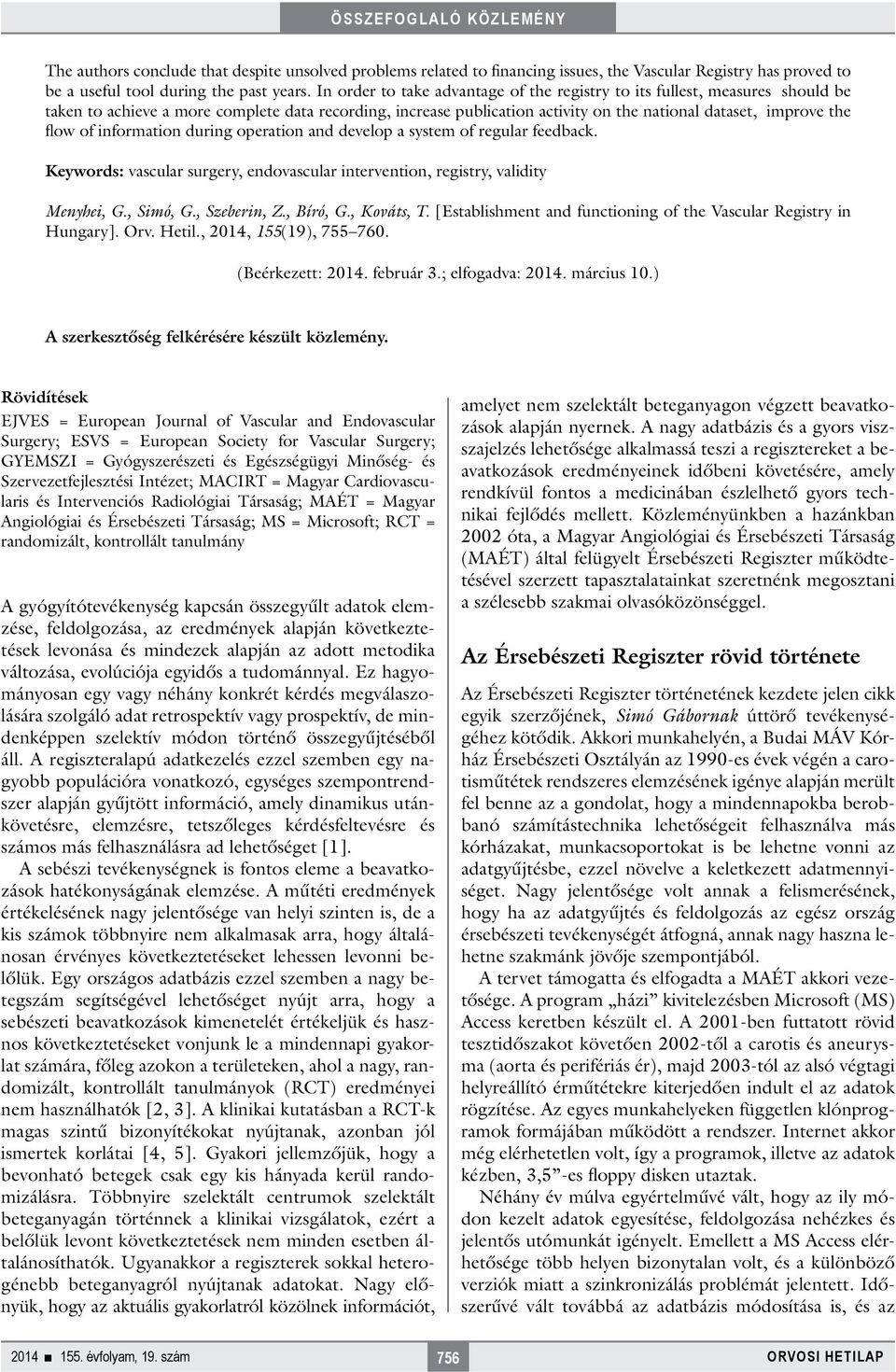 of information during operation and develop a system of regular feedback. Keywords: vascular surgery, endovascular intervention, registry, validity Menyhei, G., Simó, G., Szeberin, Z., Bíró, G.