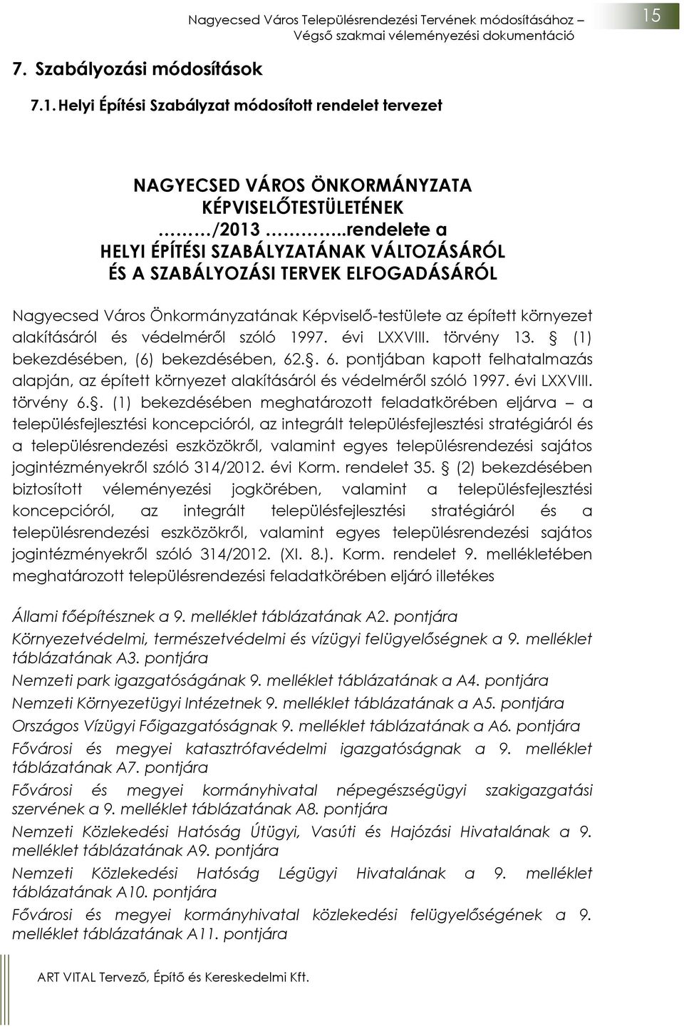 szóló 1997. évi LXXVIII. törvény 13. (1) bekezdésében, (6) bekezdésében, 62.. 6. pontjában kapott felhatalmazás alapján, az épített környezet alakításáról és védelméről szóló 1997. évi LXXVIII. törvény 6.