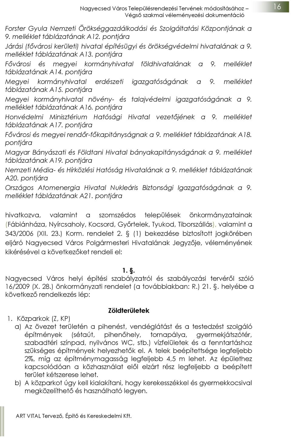 melléklet táblázatának A15. pontjára Megyei kormányhivatal növény- és talajvédelmi igazgatóságának a 9. melléklet táblázatának A16. pontjára Honvédelmi Minisztérium Hatósági Hivatal vezetőjének a 9.