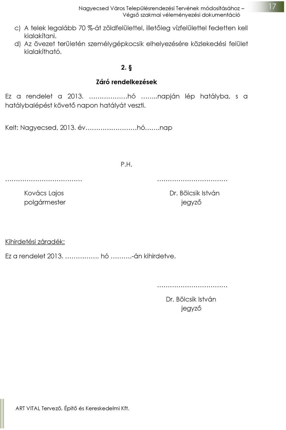 Záró rendelkezések Ez a rendelet a 2013. hó..napján lép hatályba, s a hatálybalépést követő napon hatályát veszti.