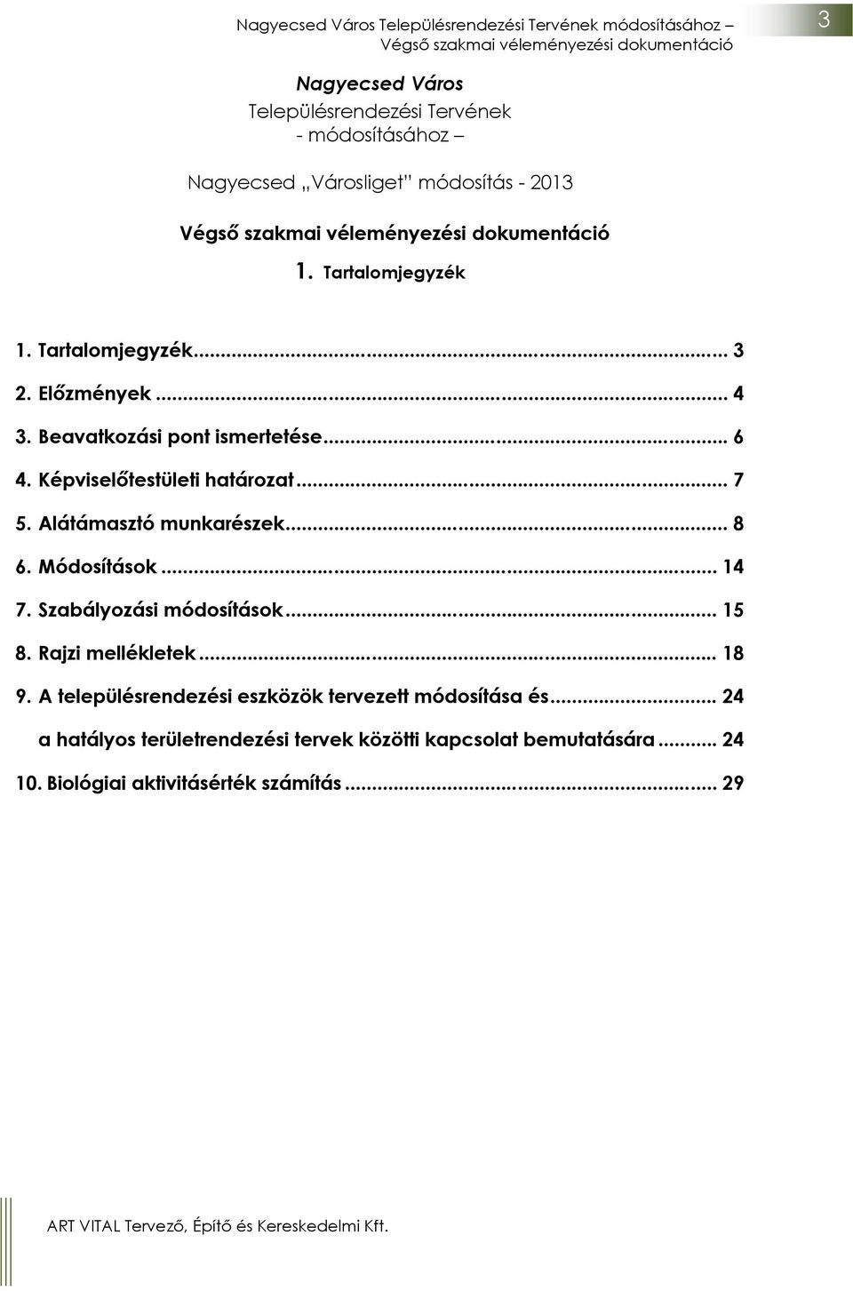 Alátámasztó munkarészek... 8 6. Módosítások... 14 7. Szabályozási módosítások... 15 8. Rajzi mellékletek... 18 9.