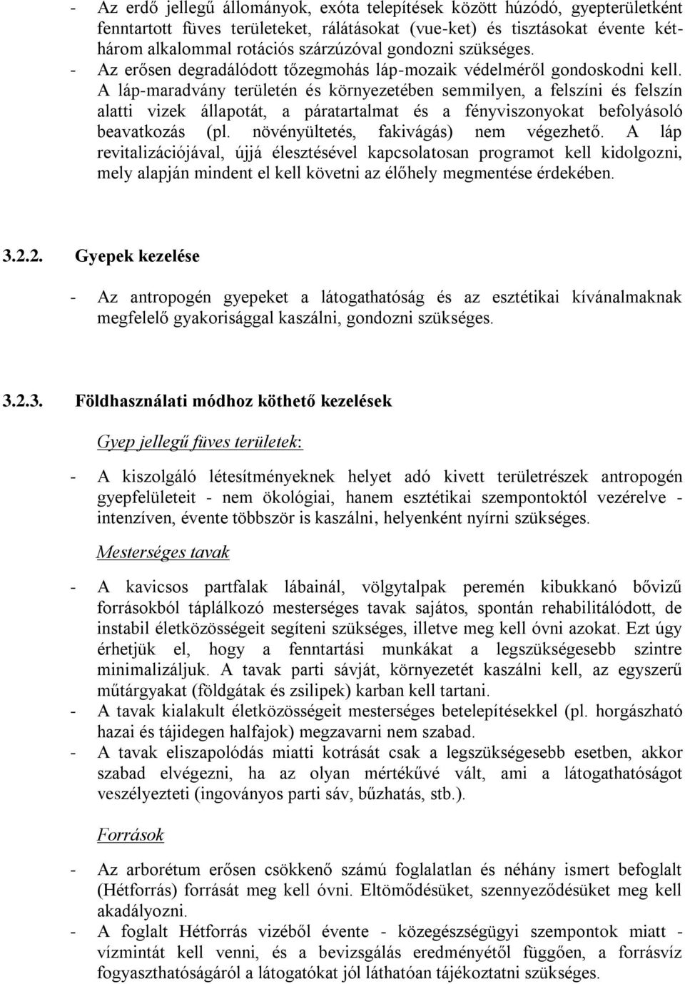 A láp-maradvány területén és környezetében semmilyen, a felszíni és felszín alatti vizek állapotát, a páratartalmat és a fényviszonyokat befolyásoló beavatkozás (pl.