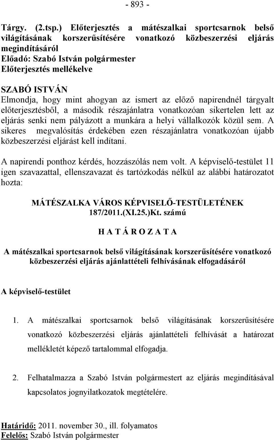 Elmondja, hogy mint ahogyan az ismert az előző napirendnél tárgyalt előterjesztésből, a második részajánlatra vonatkozóan sikertelen lett az eljárás senki nem pályázott a munkára a helyi vállalkozók