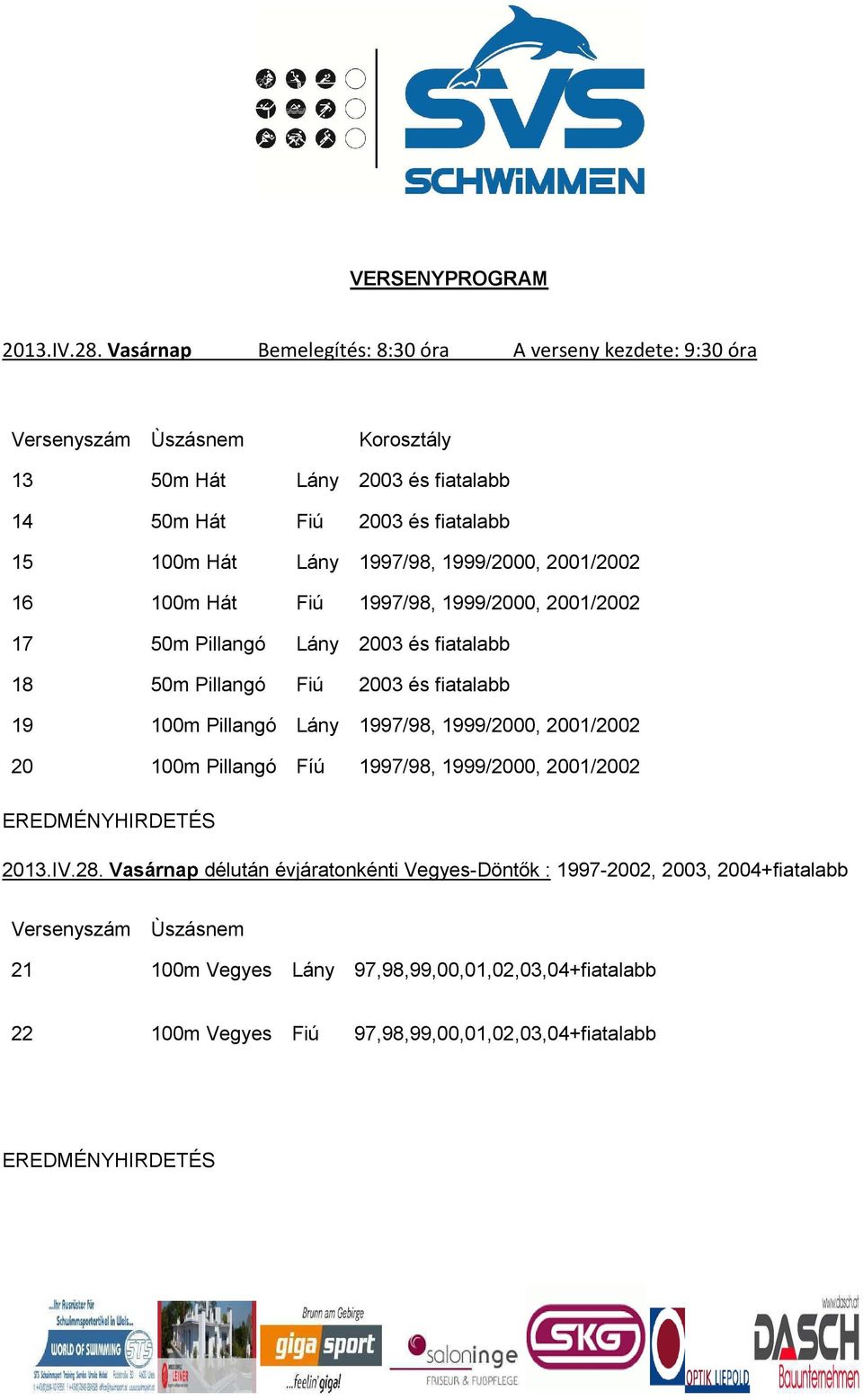 16 100m Hát Fiú 1997/98, 1999/2000, 2001/2002 17 50m Pillangó Lány 18 50m Pillangó Fiú 19 100m Pillangó Lány 1997/98, 1999/2000, 2001/2002 20 100m