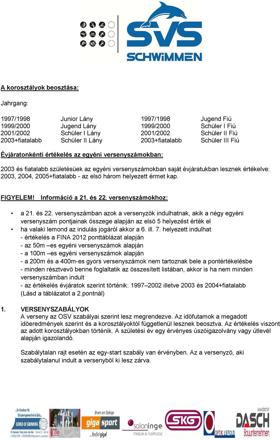 az elsö három helyezett érmet kap. FIGYELEM! Információ a 21. és 22.