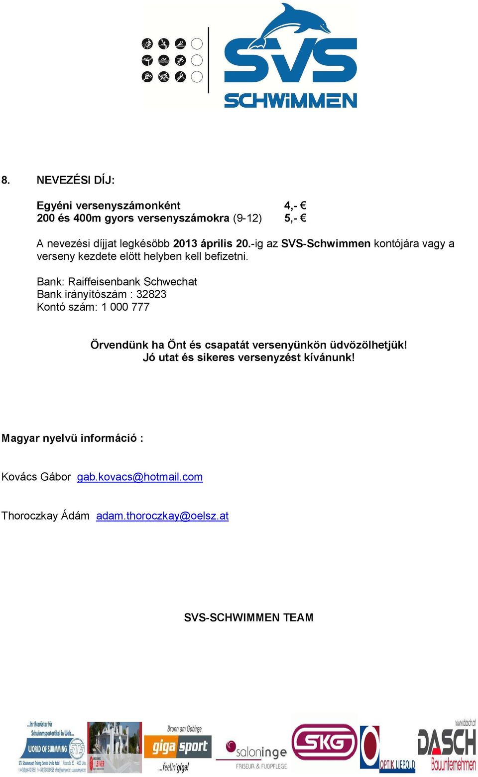 Bank: Raiffeisenbank Schwechat Bank irányítószám : 32823 Kontó szám: 1 000 777 Örvendünk ha Önt és csapatát versenyünkön