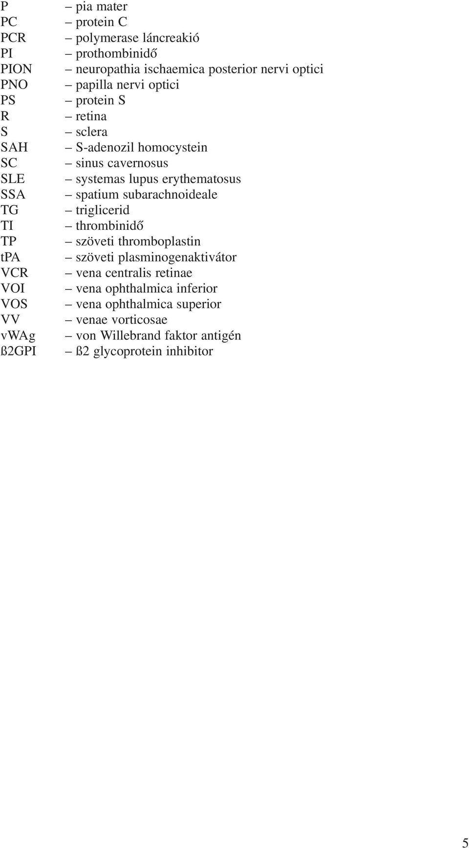 cavernosus systemas lupus erythematosus spatium subarachnoideale triglicerid thrombinidõ szöveti thromboplastin szöveti