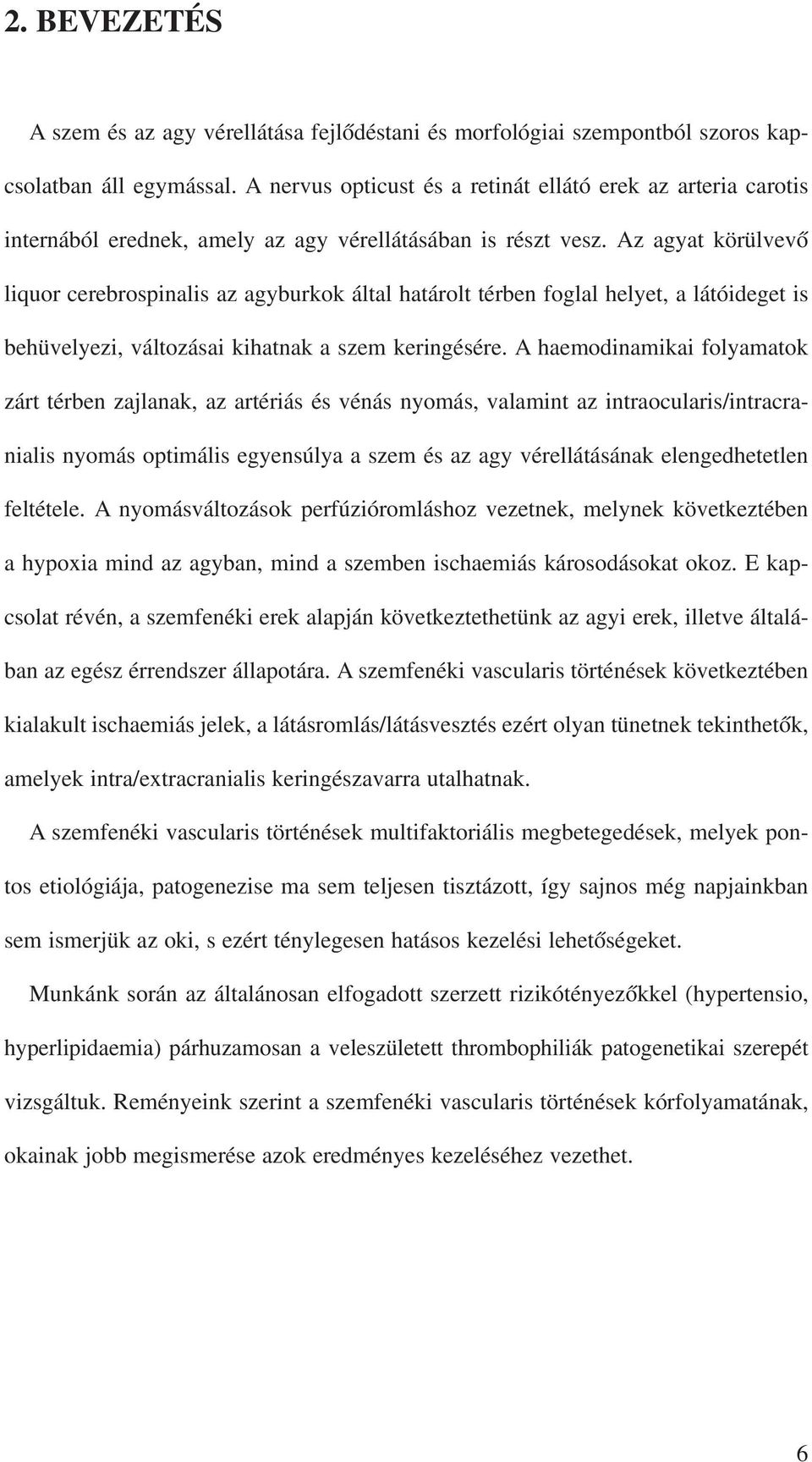 Az agyat körülvevõ liquor cerebrospinalis az agyburkok által határolt térben foglal helyet, a látóideget is behüvelyezi, változásai kihatnak a szem keringésére.