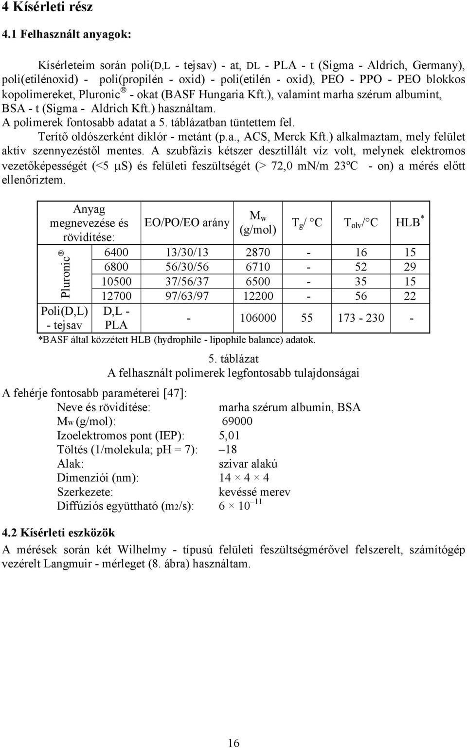 kopolimereket, Pluronic - okat (BASF Hungaria Kft.), valamint marha szérum albumint, BSA - t (Sigma - Aldrich Kft.) használtam. A polimerek fontosabb adatat a 5. táblázatban tüntettem fel.