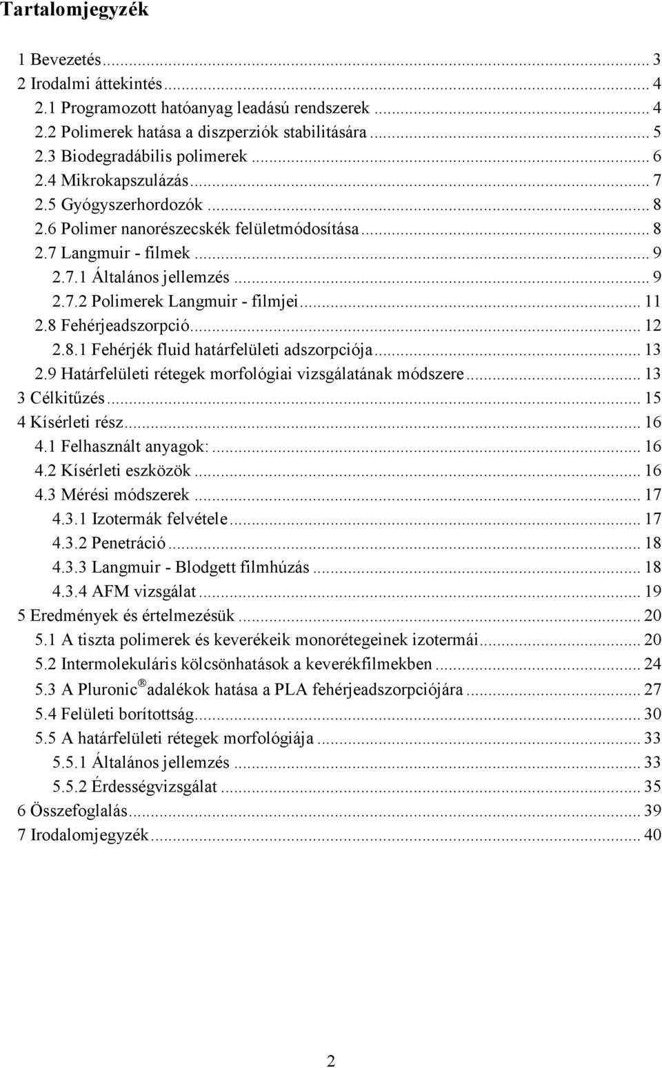 8 Fehérjeadszorpció... 12 2.8.1 Fehérjék fluid határfelületi adszorpciója... 13 2.9 Határfelületi rétegek morfológiai vizsgálatának módszere... 13 3 Célkitőzés... 15 4 Kísérleti rész... 16 4.