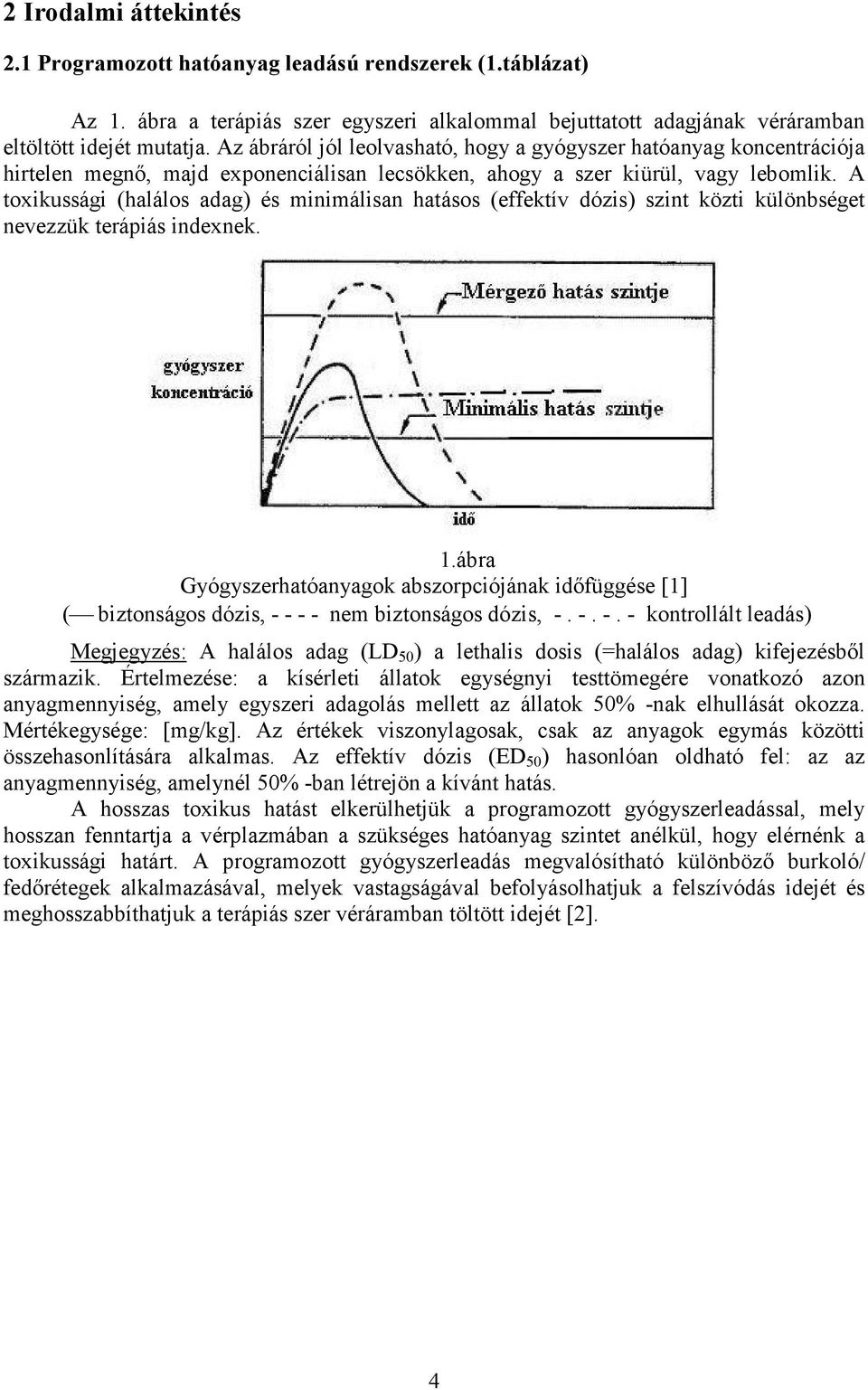 A toxikussági (halálos adag) és minimálisan hatásos (effektív dózis) szint közti különbséget nevezzük terápiás indexnek. 1.