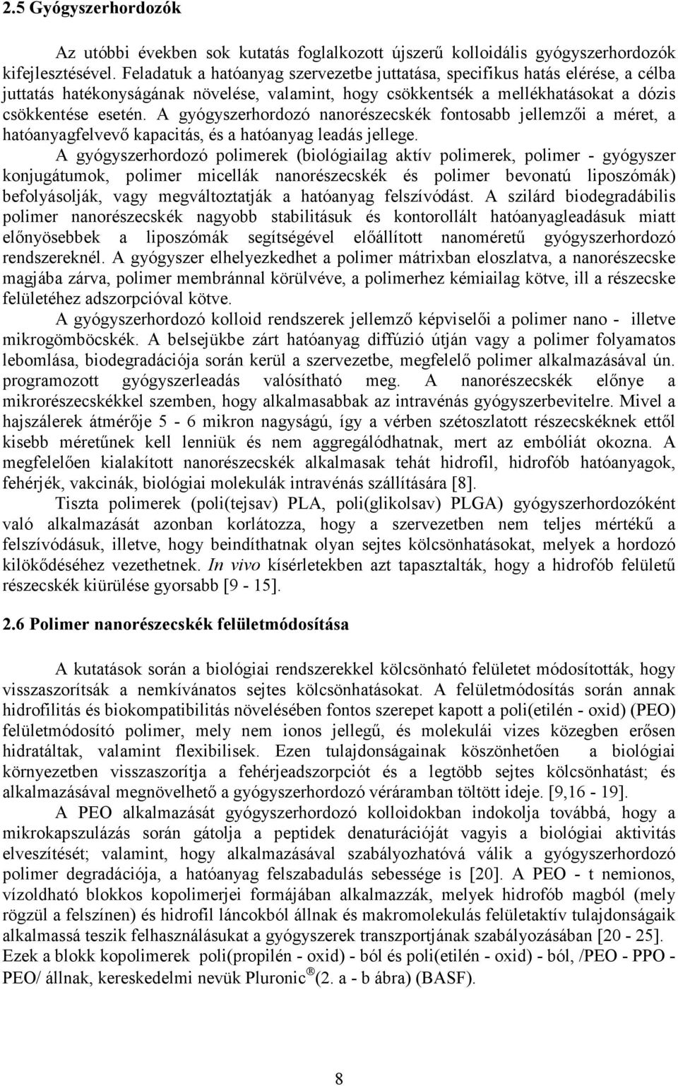 A gyógyszerhordozó nanorészecskék fontosabb jellemzıi a méret, a hatóanyagfelvevı kapacitás, és a hatóanyag leadás jellege.