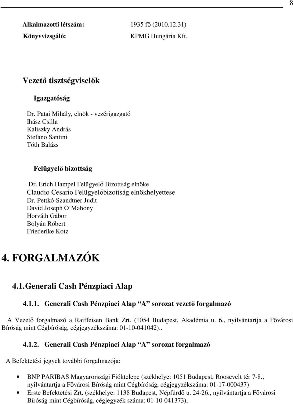 Erich Hampel Felügyelı Bizottság elnöke Claudio Cesario Felügyelıbizottság elnökhelyettese Dr. Pettkó-Szandtner Judit David Joseph O Mahony Horváth Gábor Bolyán Róbert Friederike Kotz 4.