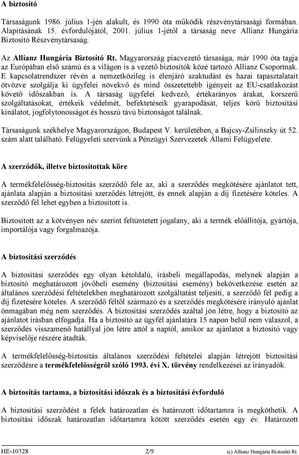 Magyarország piacvezető társasága, már 1990 óta tagja az Európában első számú és a világon is a vezető biztosítók közé tartozó Allianz Csoportnak.