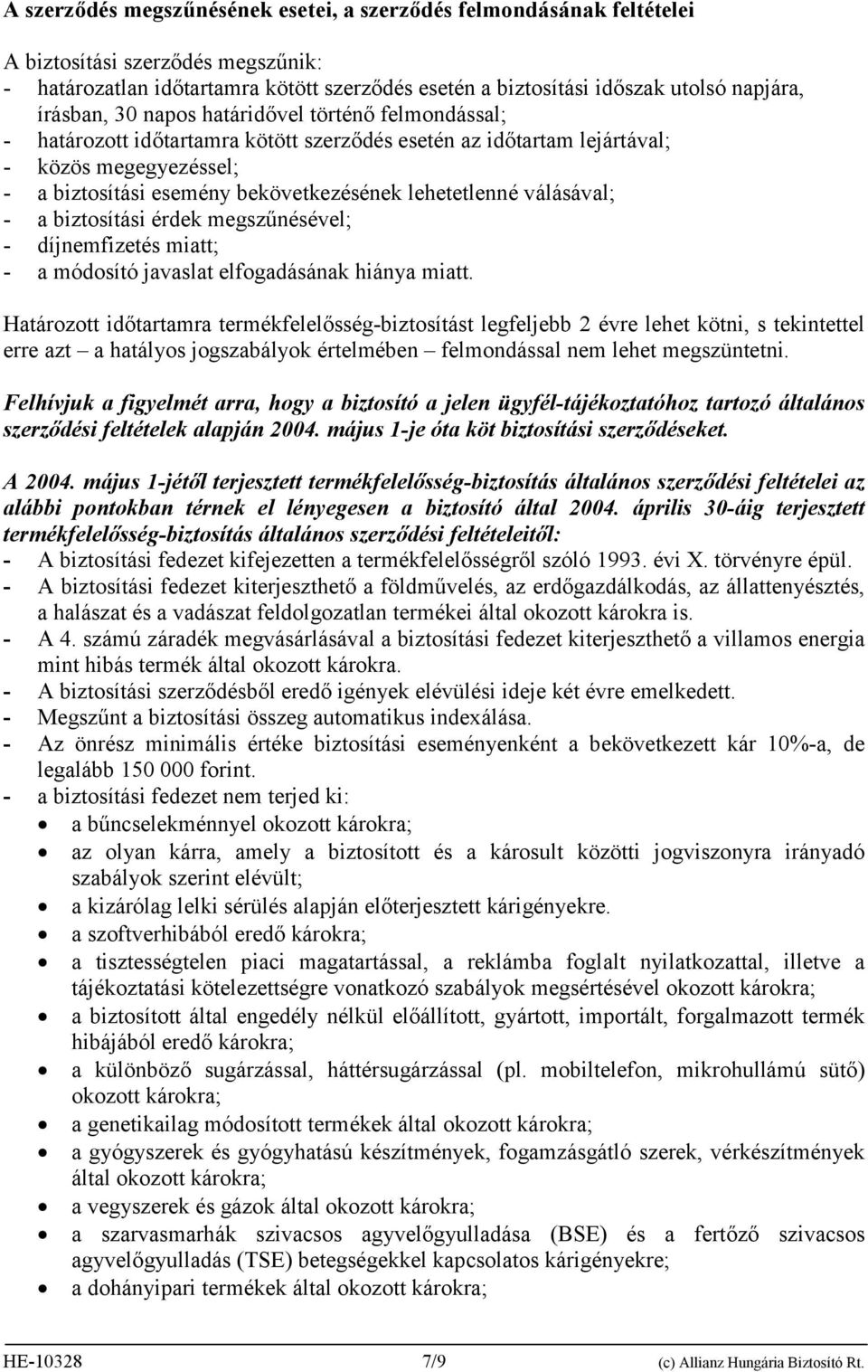 lehetetlenné válásával; - a biztosítási érdek megszűnésével; - díjnemfizetés miatt; - a módosító javaslat elfogadásának hiánya miatt.