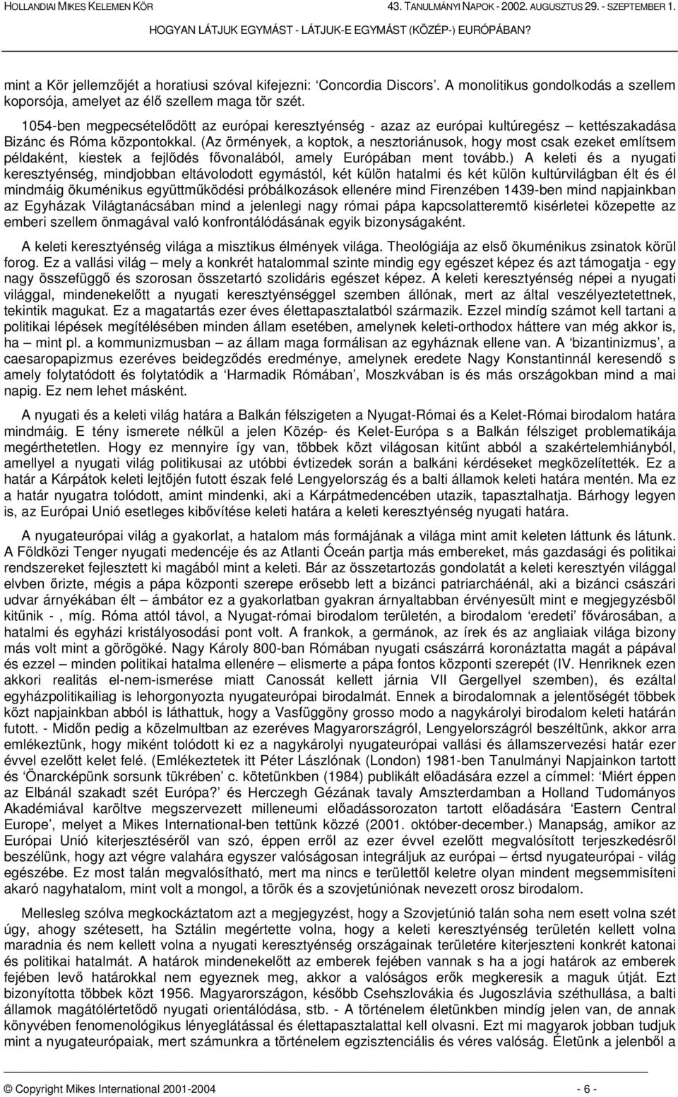 (Az örmények, a koptok, a nesztoriánusok, hogy most csak ezeket említsem példaként, kiestek a fejldés fvonalából, amely Európában ment tovább.