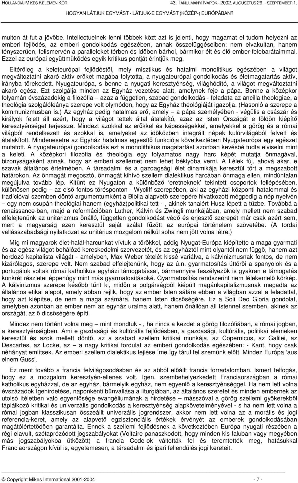 felismervén a paralleleket térben és idben bárhol, bármikor élt és él ember-felebarátaimmal. Ezzel az európai együttmködés egyik kritikus pontját érintjük meg.