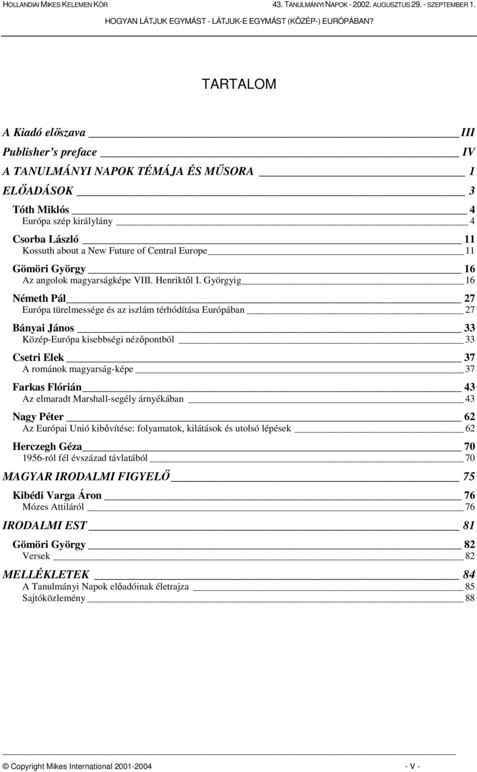 Györgyig 16 Németh Pál 27 Európa türelmessége és az iszlám térhódítása Európában 27 Bányai János 33 Közép-Európa kisebbségi nézpontból 33 Csetri Elek 37 A románok magyarság-képe 37 Farkas Flórián 43