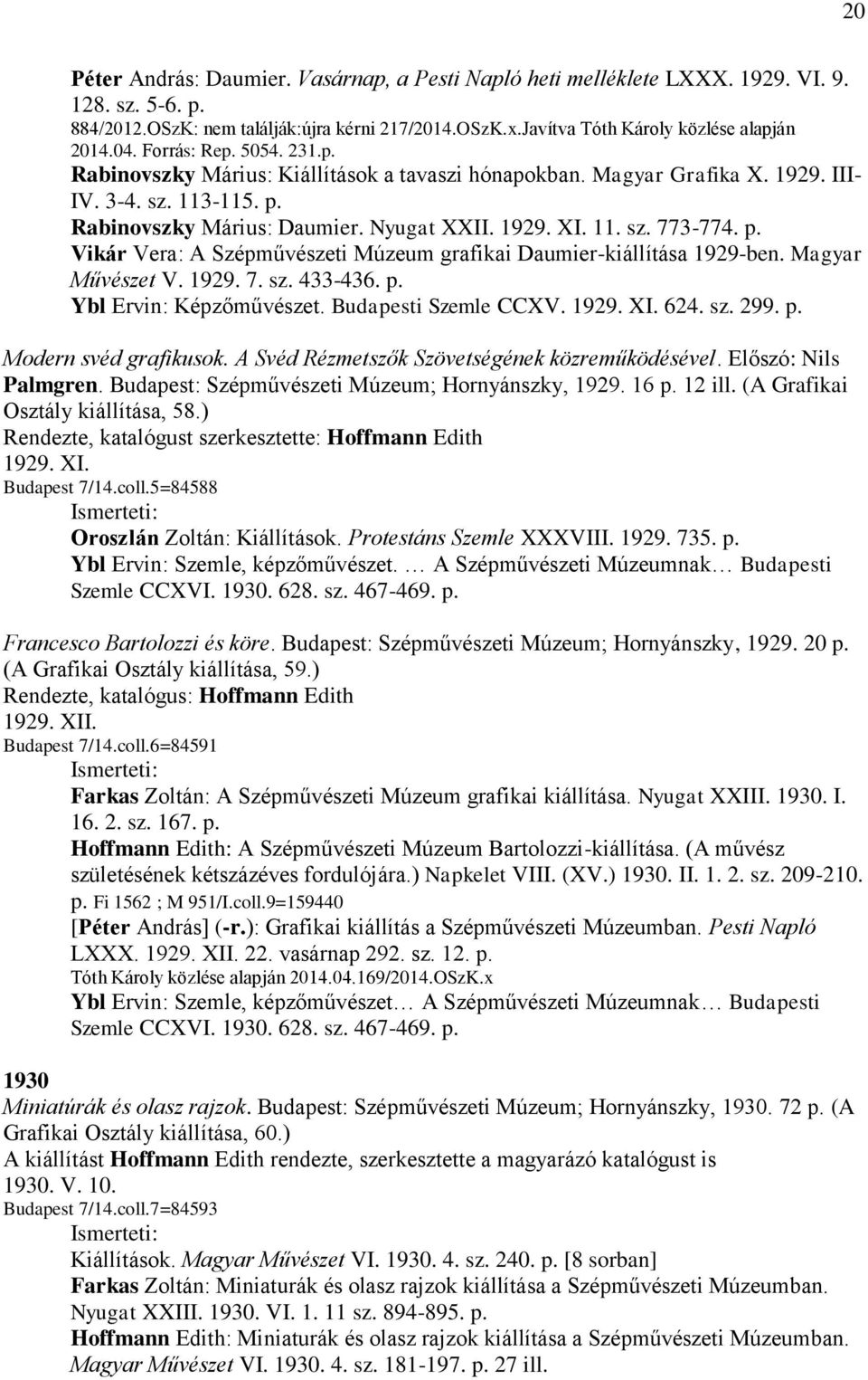 p. Vikár Vera: A Szépművészeti Múzeum grafikai Daumier-kiállítása 1929-ben. Magyar Művészet V. 1929. 7. sz. 433-436. p. Ybl Ervin: Képzőművészet. Budapesti Szemle CCXV. 1929. XI. 624. sz. 299. p. Modern svéd grafikusok.