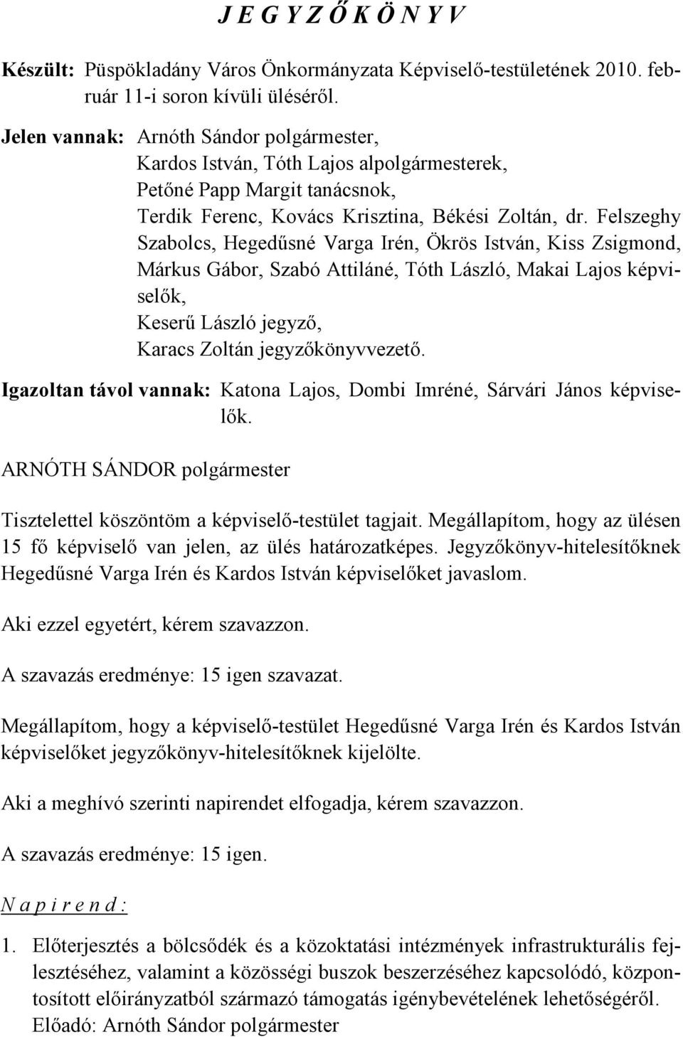 Felszeghy Szabolcs, Hegedűsné Varga Irén, Ökrös István, Kiss Zsigmond, Márkus Gábor, Szabó Attiláné, Tóth László, Makai Lajos képviselők, Keserű László jegyző, Karacs Zoltán jegyzőkönyvvezető.